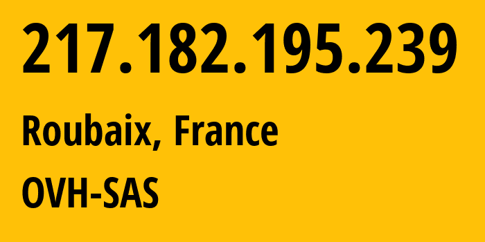 IP-адрес 217.182.195.239 (Рубе, О-де-Франс, Франция) определить местоположение, координаты на карте, ISP провайдер AS16276 OVH-SAS // кто провайдер айпи-адреса 217.182.195.239