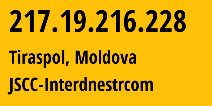 IP address 217.19.216.228 (Tiraspol, Administrative-Territorial Units of the Left Bank of the Dniester, Moldova) get location, coordinates on map, ISP provider AS1547 JSCC-Interdnestrcom // who is provider of ip address 217.19.216.228, whose IP address