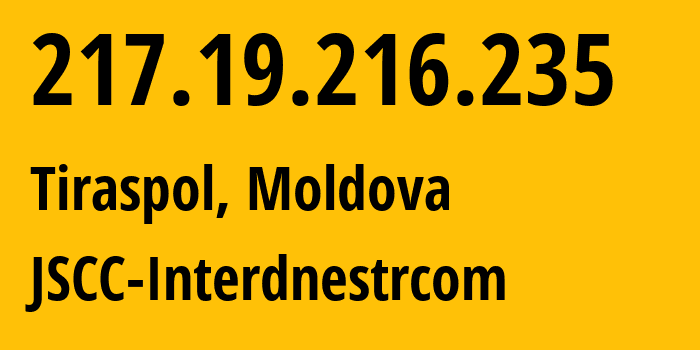 IP address 217.19.216.235 (Tiraspol, Administrative-Territorial Units of the Left Bank of the Dniester, Moldova) get location, coordinates on map, ISP provider AS1547 JSCC-Interdnestrcom // who is provider of ip address 217.19.216.235, whose IP address