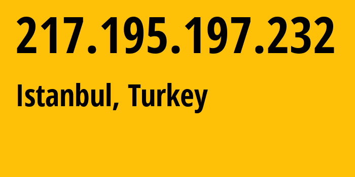 IP-адрес 217.195.197.232 (Стамбул, Стамбул, Турция) определить местоположение, координаты на карте, ISP провайдер AS201364 Teknoboss-Teknoloji-VE-Danismanlik-Hizmetleri-Limited-Sirketi // кто провайдер айпи-адреса 217.195.197.232