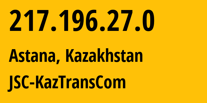 IP address 217.196.27.0 (Astana, Astana, Kazakhstan) get location, coordinates on map, ISP provider AS35104 JSC-KazTransCom // who is provider of ip address 217.196.27.0, whose IP address