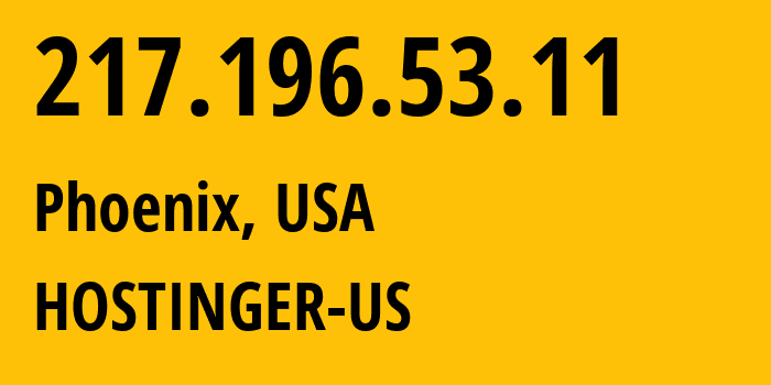 IP address 217.196.53.11 (Phoenix, Arizona, USA) get location, coordinates on map, ISP provider AS47583 HOSTINGER-US // who is provider of ip address 217.196.53.11, whose IP address