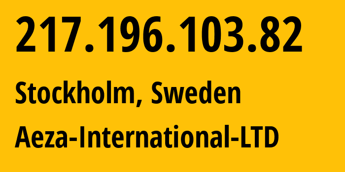 IP-адрес 217.196.103.82 (Стокгольм, Stockholm County, Швеция) определить местоположение, координаты на карте, ISP провайдер AS210644 Aeza-International-LTD // кто провайдер айпи-адреса 217.196.103.82