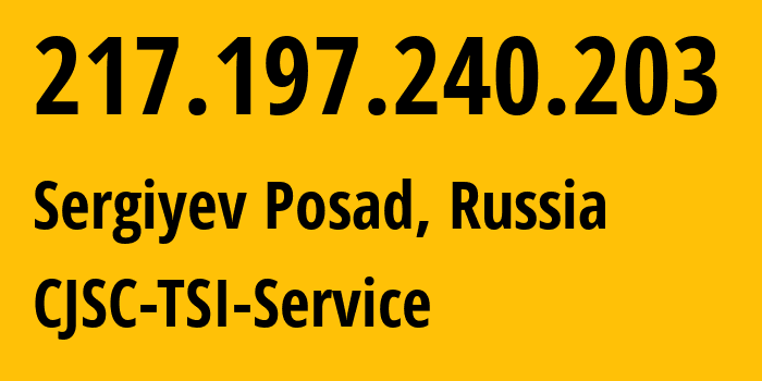 IP-адрес 217.197.240.203 (Сергиев Посад, Московская область, Россия) определить местоположение, координаты на карте, ISP провайдер AS34139 CJSC-TSI-Service // кто провайдер айпи-адреса 217.197.240.203