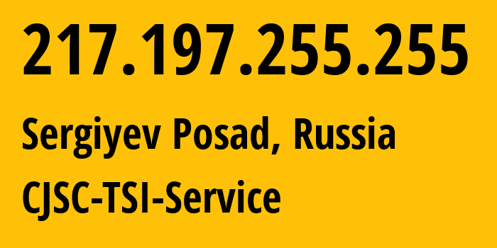 IP address 217.197.255.255 (Sergiyev Posad, Moscow Oblast, Russia) get location, coordinates on map, ISP provider AS34139 CJSC-TSI-Service // who is provider of ip address 217.197.255.255, whose IP address