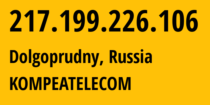 IP address 217.199.226.106 (Dolgoprudny, Moscow Oblast, Russia) get location, coordinates on map, ISP provider AS25299 KOMPEATELECOM // who is provider of ip address 217.199.226.106, whose IP address