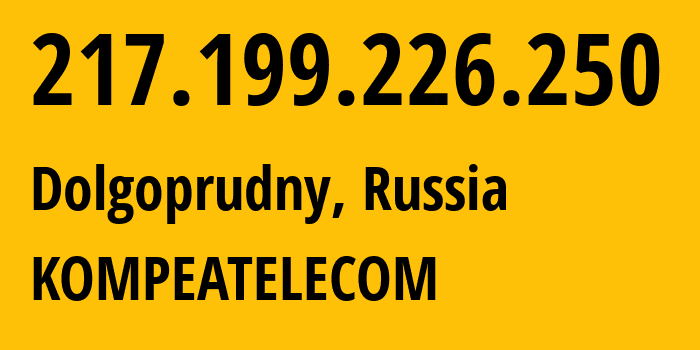 IP address 217.199.226.250 (Dolgoprudny, Moscow Oblast, Russia) get location, coordinates on map, ISP provider AS25299 KOMPEATELECOM // who is provider of ip address 217.199.226.250, whose IP address