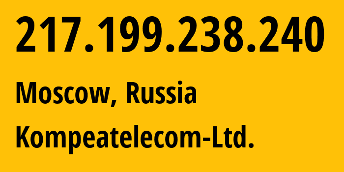 IP address 217.199.238.240 (Moscow, Moscow, Russia) get location, coordinates on map, ISP provider AS25299 Kompeatelecom-Ltd. // who is provider of ip address 217.199.238.240, whose IP address