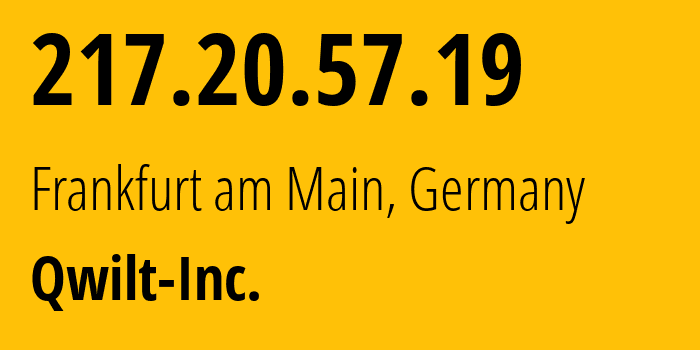 IP address 217.20.57.19 (Frankfurt am Main, Hesse, Germany) get location, coordinates on map, ISP provider AS20253 Qwilt-Inc. // who is provider of ip address 217.20.57.19, whose IP address