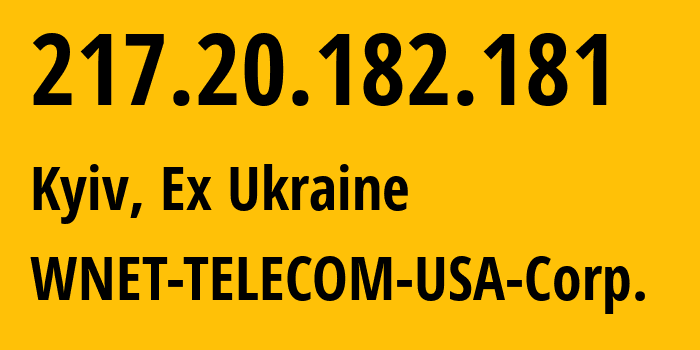 IP address 217.20.182.181 (Kyiv, Kyiv City, Ex Ukraine) get location, coordinates on map, ISP provider AS1820 WNET-TELECOM-USA-Corp. // who is provider of ip address 217.20.182.181, whose IP address