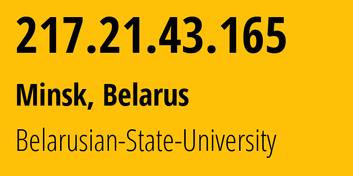 IP address 217.21.43.165 (Minsk, Minsk City, Belarus) get location, coordinates on map, ISP provider AS13171 Belarusian-State-University // who is provider of ip address 217.21.43.165, whose IP address