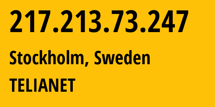 IP address 217.213.73.247 (Stockholm, Stockholm County, Sweden) get location, coordinates on map, ISP provider AS3301 TELIANET // who is provider of ip address 217.213.73.247, whose IP address