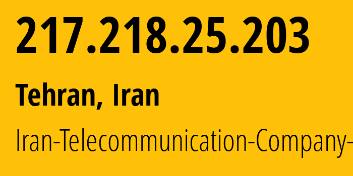 IP address 217.218.25.203 (Tehran, Tehran, Iran) get location, coordinates on map, ISP provider AS58224 Iran-Telecommunication-Company-PJS // who is provider of ip address 217.218.25.203, whose IP address