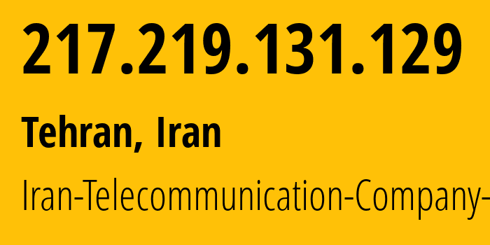 IP address 217.219.131.129 (Tehran, Tehran, Iran) get location, coordinates on map, ISP provider AS58224 Iran-Telecommunication-Company-PJS // who is provider of ip address 217.219.131.129, whose IP address