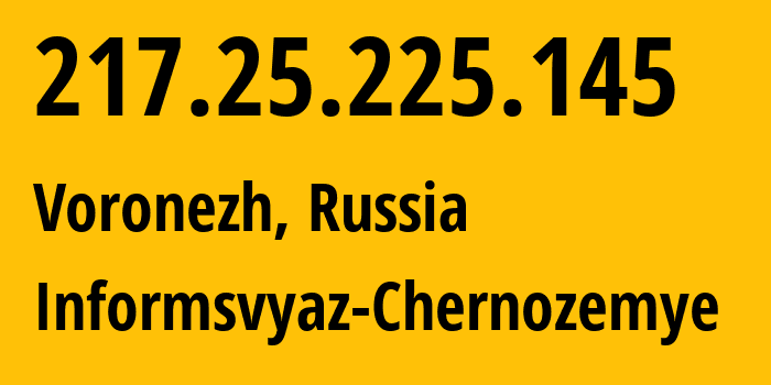 IP address 217.25.225.145 (Voronezh, Voronezh Oblast, Russia) get location, coordinates on map, ISP provider AS6856 Informsvyaz-Chernozemye // who is provider of ip address 217.25.225.145, whose IP address