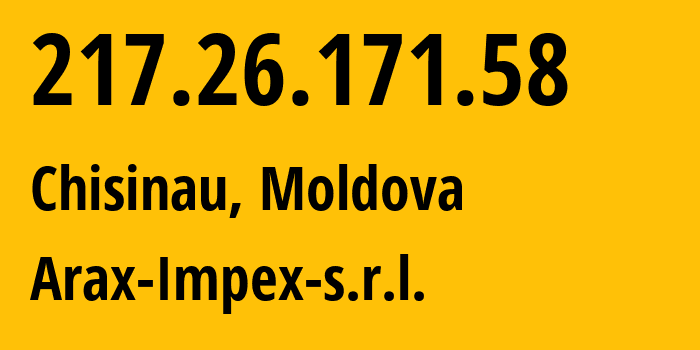 IP address 217.26.171.58 (Chisinau, Chișinău Municipality, Moldova) get location, coordinates on map, ISP provider AS15836 Arax-Impex-s.r.l. // who is provider of ip address 217.26.171.58, whose IP address