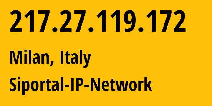 IP address 217.27.119.172 (Milan, Lombardy, Italy) get location, coordinates on map, ISP provider AS28999 Siportal-IP-Network // who is provider of ip address 217.27.119.172, whose IP address