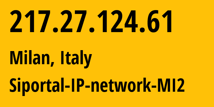 IP address 217.27.124.61 (Milan, Lombardy, Italy) get location, coordinates on map, ISP provider AS28999 Siportal-IP-network-MI2 // who is provider of ip address 217.27.124.61, whose IP address