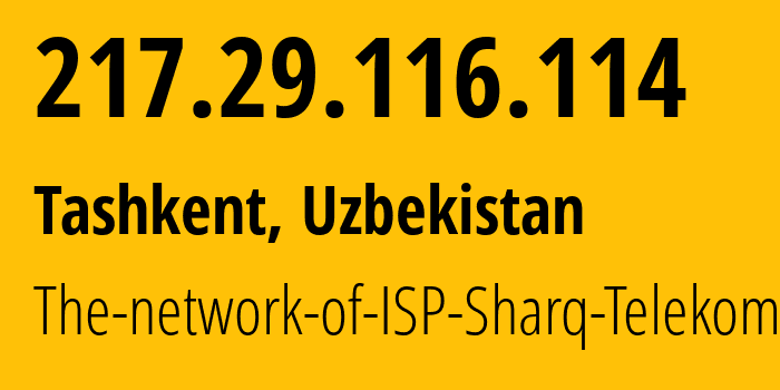 IP-адрес 217.29.116.114 (Ташкент, Ташкент, Узбекистан) определить местоположение, координаты на карте, ISP провайдер AS31203 The-network-of-ISP-Sharq-Telekom // кто провайдер айпи-адреса 217.29.116.114