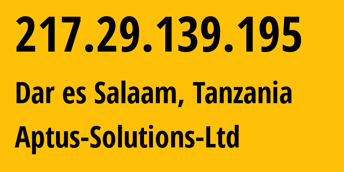 IP address 217.29.139.195 (Dar es Salaam, Dar es Salaam Region, Tanzania) get location, coordinates on map, ISP provider AS37349 Aptus-Solutions-Ltd // who is provider of ip address 217.29.139.195, whose IP address