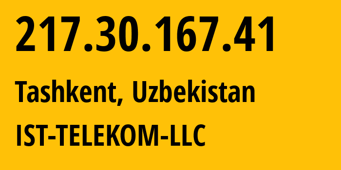 IP-адрес 217.30.167.41 (Ташкент, Ташкент, Узбекистан) определить местоположение, координаты на карте, ISP провайдер AS39032 IST-TELEKOM-LLC // кто провайдер айпи-адреса 217.30.167.41