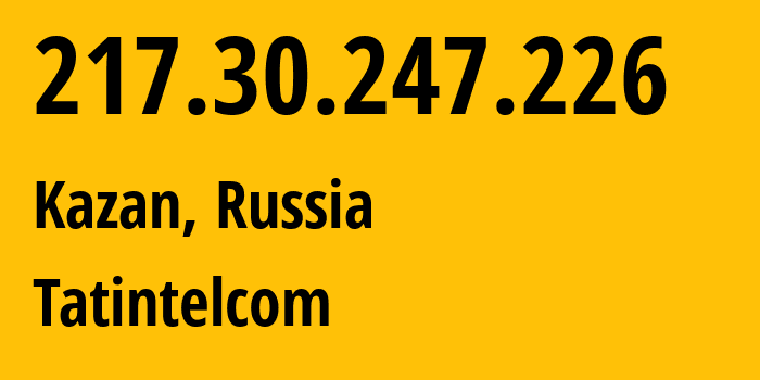 IP address 217.30.247.226 (Kazan, Tatarstan Republic, Russia) get location, coordinates on map, ISP provider AS29125 Tatintelcom // who is provider of ip address 217.30.247.226, whose IP address