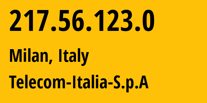 IP address 217.56.123.0 (Milan, Lombardy, Italy) get location, coordinates on map, ISP provider AS3269 Telecom-Italia-S.p.A // who is provider of ip address 217.56.123.0, whose IP address