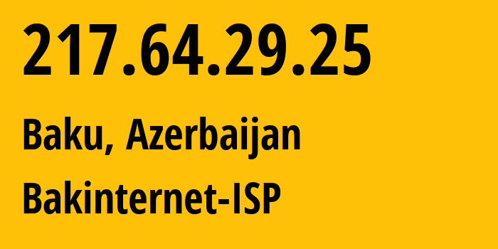 IP-адрес 217.64.29.25 (Баку, Baku City, Азербайджан) определить местоположение, координаты на карте, ISP провайдер AS28787 Bakinternet-ISP // кто провайдер айпи-адреса 217.64.29.25