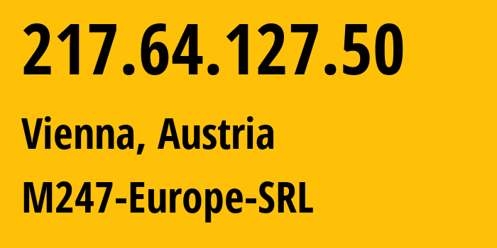 IP address 217.64.127.50 (Vienna, Vienna, Austria) get location, coordinates on map, ISP provider AS9009 M247-Europe-SRL // who is provider of ip address 217.64.127.50, whose IP address