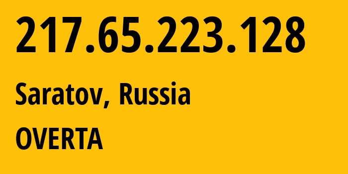 IP address 217.65.223.128 (Saratov, Saratov Oblast, Russia) get location, coordinates on map, ISP provider AS29190 OVERTA // who is provider of ip address 217.65.223.128, whose IP address