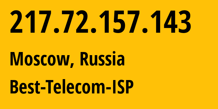 IP address 217.72.157.143 (Moscow, Moscow, Russia) get location, coordinates on map, ISP provider AS29388 Best-Telecom-ISP // who is provider of ip address 217.72.157.143, whose IP address