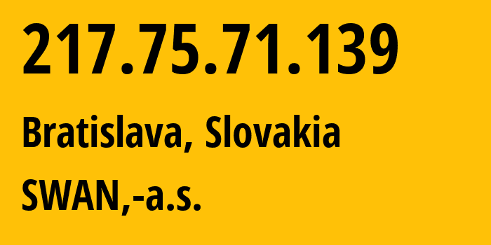 IP address 217.75.71.139 (Bratislava, Bratislava Region, Slovakia) get location, coordinates on map, ISP provider AS5578 SWAN,-a.s. // who is provider of ip address 217.75.71.139, whose IP address