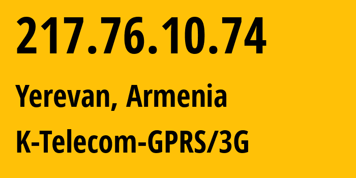IP-адрес 217.76.10.74 (Ереван, Ереван, Армения) определить местоположение, координаты на карте, ISP провайдер AS43733 K-Telecom-GPRS/3G // кто провайдер айпи-адреса 217.76.10.74