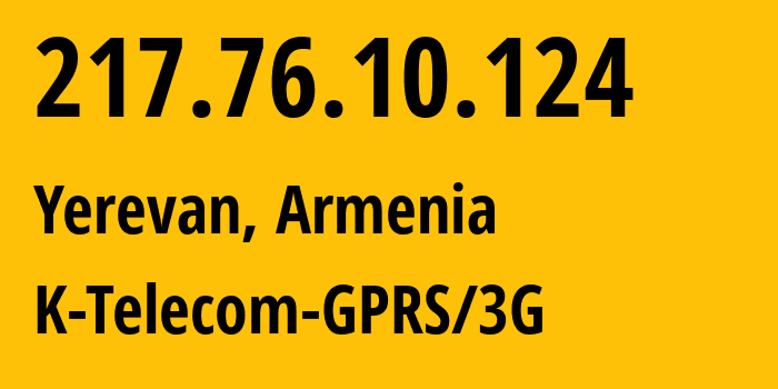 IP-адрес 217.76.10.124 (Ереван, Ереван, Армения) определить местоположение, координаты на карте, ISP провайдер AS43733 K-Telecom-GPRS/3G // кто провайдер айпи-адреса 217.76.10.124