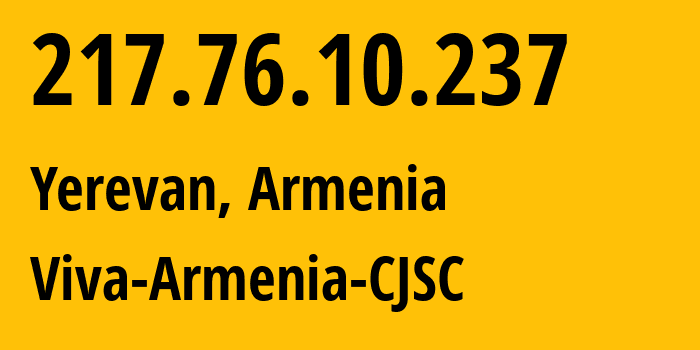 IP address 217.76.10.237 (Yerevan, Yerevan, Armenia) get location, coordinates on map, ISP provider AS43733 Viva-Armenia-CJSC // who is provider of ip address 217.76.10.237, whose IP address