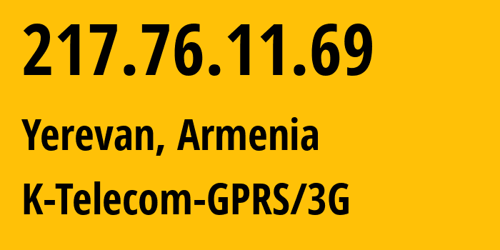 IP address 217.76.11.69 (Yerevan, Yerevan, Armenia) get location, coordinates on map, ISP provider AS43733 K-Telecom-GPRS/3G // who is provider of ip address 217.76.11.69, whose IP address