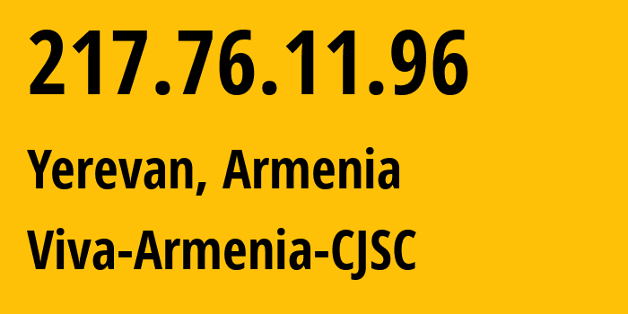 IP-адрес 217.76.11.96 (Ереван, Ереван, Армения) определить местоположение, координаты на карте, ISP провайдер AS43733 Viva-Armenia-CJSC // кто провайдер айпи-адреса 217.76.11.96