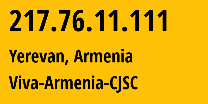 IP-адрес 217.76.11.111 (Ереван, Ереван, Армения) определить местоположение, координаты на карте, ISP провайдер AS43733 Viva-Armenia-CJSC // кто провайдер айпи-адреса 217.76.11.111