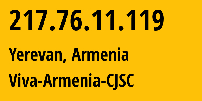 IP address 217.76.11.119 (Yerevan, Yerevan, Armenia) get location, coordinates on map, ISP provider AS43733 Viva-Armenia-CJSC // who is provider of ip address 217.76.11.119, whose IP address