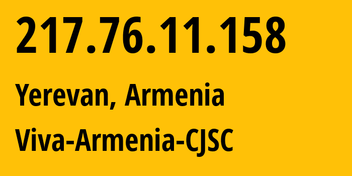 IP address 217.76.11.158 (Yerevan, Yerevan, Armenia) get location, coordinates on map, ISP provider AS43733 Viva-Armenia-CJSC // who is provider of ip address 217.76.11.158, whose IP address