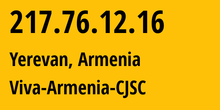 IP address 217.76.12.16 (Yerevan, Yerevan, Armenia) get location, coordinates on map, ISP provider AS43733 Viva-Armenia-CJSC // who is provider of ip address 217.76.12.16, whose IP address