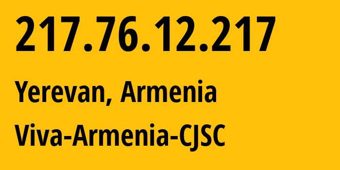 IP-адрес 217.76.12.217 (Ереван, Ереван, Армения) определить местоположение, координаты на карте, ISP провайдер AS43733 Viva-Armenia-CJSC // кто провайдер айпи-адреса 217.76.12.217