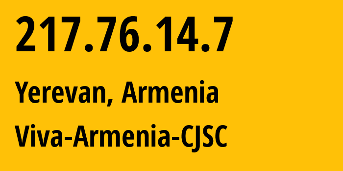 IP address 217.76.14.7 (Yerevan, Yerevan, Armenia) get location, coordinates on map, ISP provider AS43733 MTS-Armenia-CJSC // who is provider of ip address 217.76.14.7, whose IP address