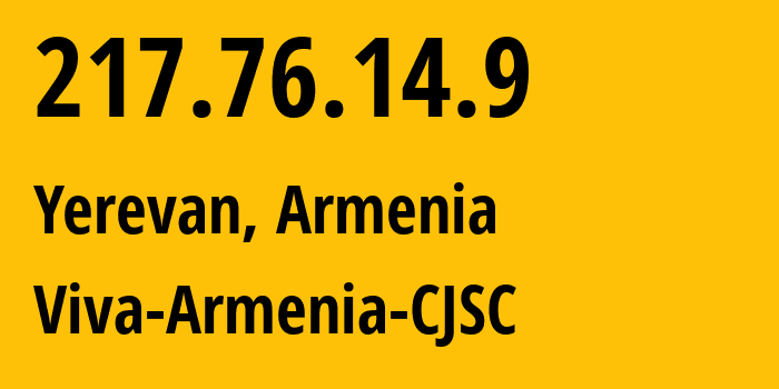 IP address 217.76.14.9 (Yerevan, Yerevan, Armenia) get location, coordinates on map, ISP provider AS43733 Viva-Armenia-CJSC // who is provider of ip address 217.76.14.9, whose IP address