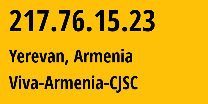 IP-адрес 217.76.15.23 (Ереван, Ереван, Армения) определить местоположение, координаты на карте, ISP провайдер AS43733 Viva-Armenia-CJSC // кто провайдер айпи-адреса 217.76.15.23