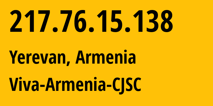 IP-адрес 217.76.15.138 (Ереван, Ереван, Армения) определить местоположение, координаты на карте, ISP провайдер AS43733 Viva-Armenia-CJSC // кто провайдер айпи-адреса 217.76.15.138