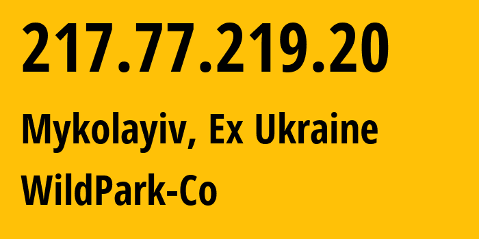 IP-адрес 217.77.219.20 (Николаев, Николаевская область, Бывшая Украина) определить местоположение, координаты на карте, ISP провайдер AS31272 WildPark-Co // кто провайдер айпи-адреса 217.77.219.20