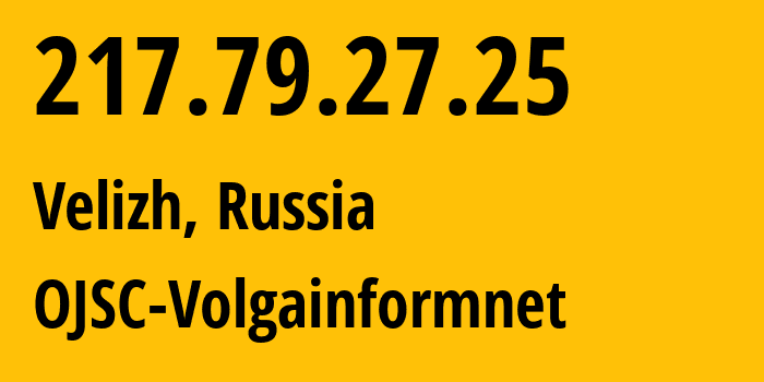 IP address 217.79.27.25 (Velizh, Smolensk Oblast, Russia) get location, coordinates on map, ISP provider AS30852 OJSC-Volgainformnet // who is provider of ip address 217.79.27.25, whose IP address