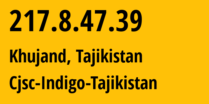 IP address 217.8.47.39 (Khujand, Viloyati Sughd, Tajikistan) get location, coordinates on map, ISP provider AS48887 Cjsc-Indigo-Tajikistan // who is provider of ip address 217.8.47.39, whose IP address