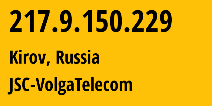 IP address 217.9.150.229 (Kirov, Kirov Oblast, Russia) get location, coordinates on map, ISP provider AS12389 JSC-VolgaTelecom // who is provider of ip address 217.9.150.229, whose IP address